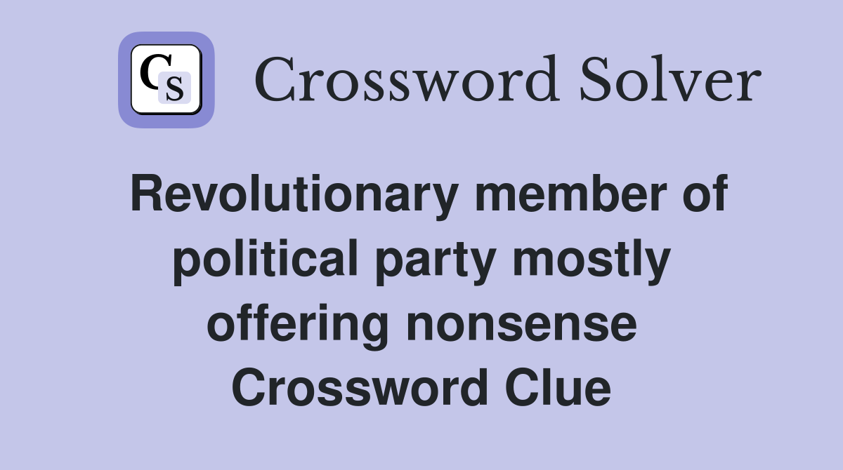 Revolutionary member of political party mostly offering nonsense Crossword Clue