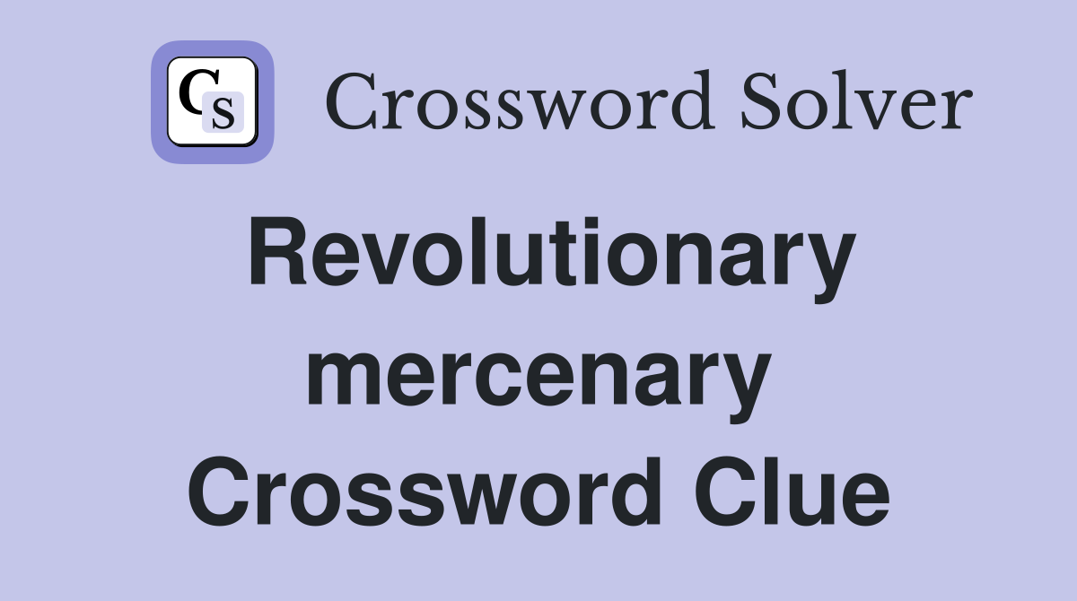 Revolutionary mercenary Crossword Clue