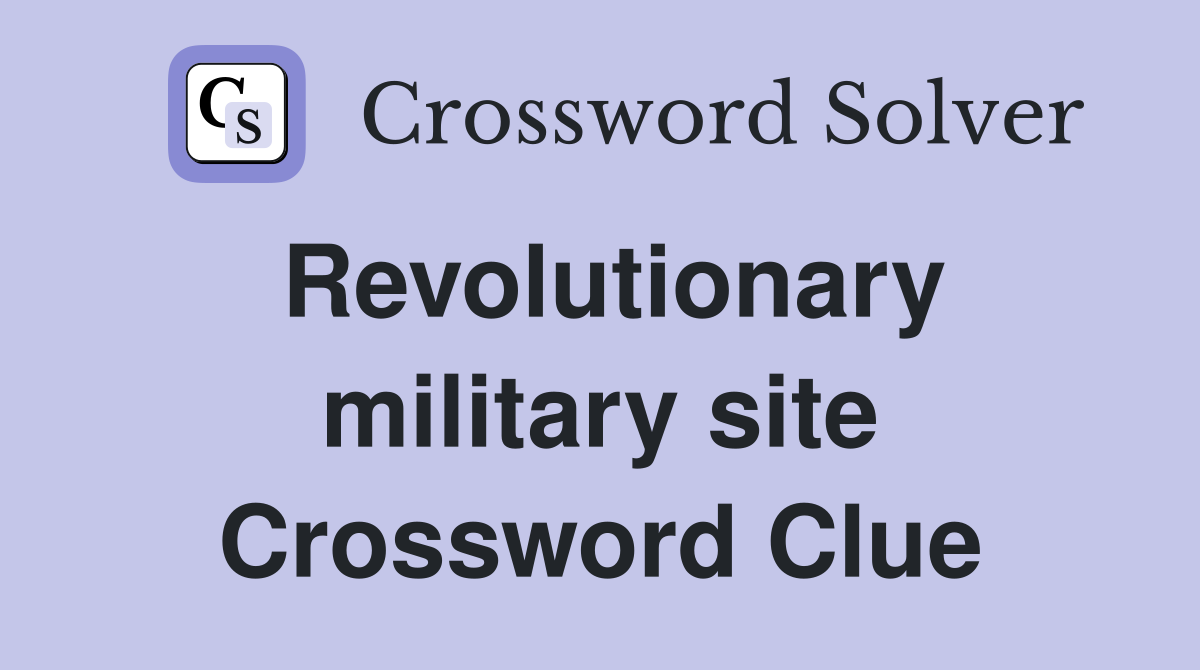 Revolutionary military site Crossword Clue