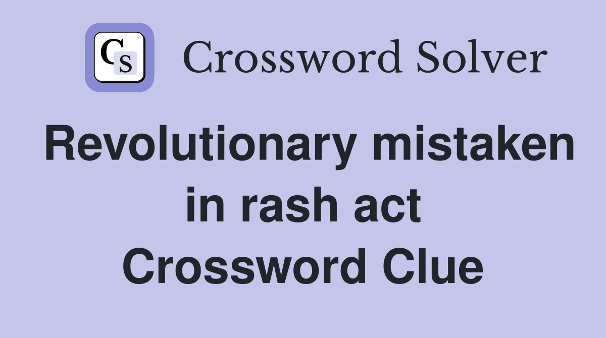 Revolutionary mistaken in rash act Crossword Clue