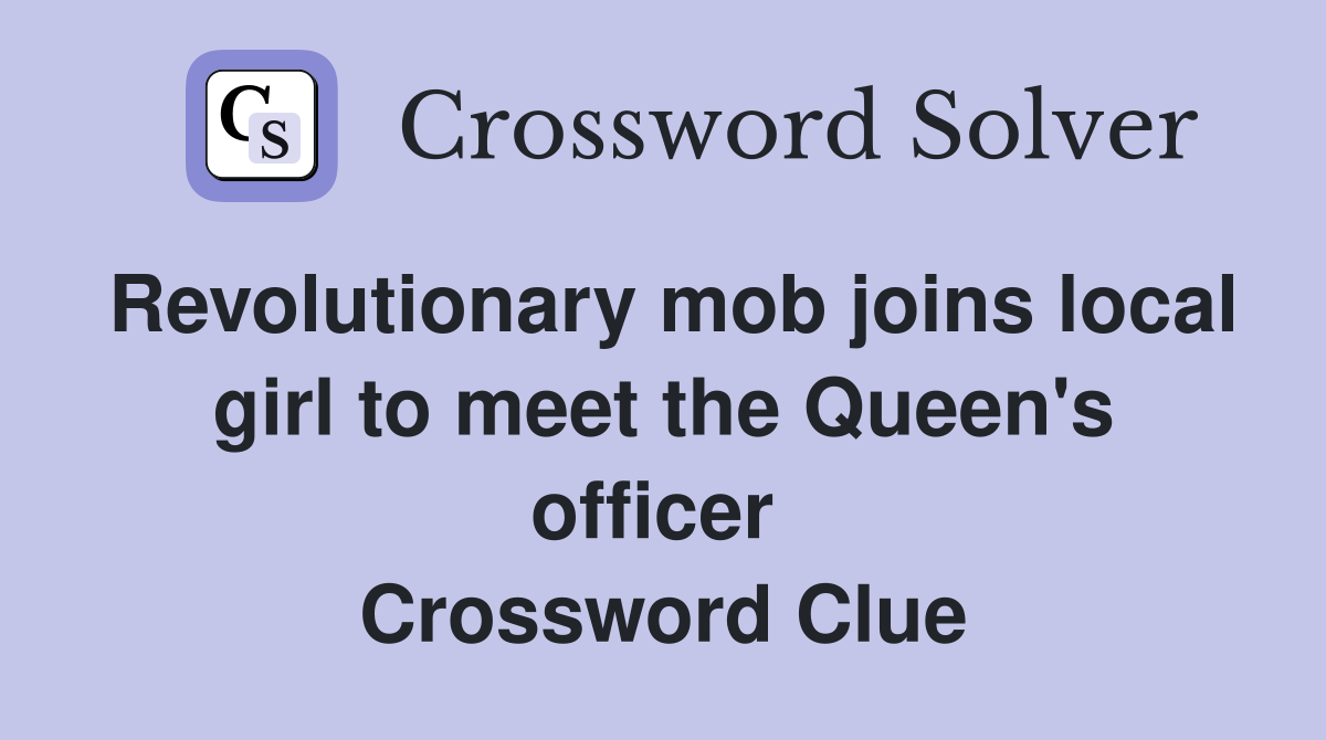 Revolutionary mob joins local girl to meet the Queen's officer  Crossword Clue