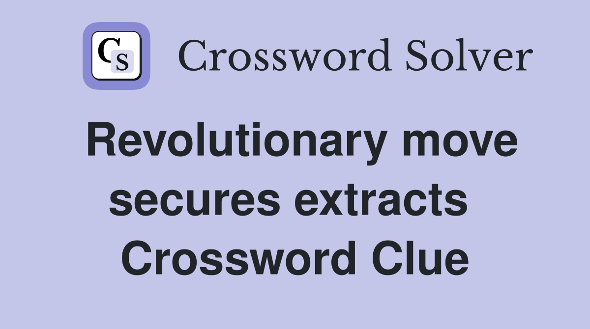 Revolutionary move secures extracts  Crossword Clue