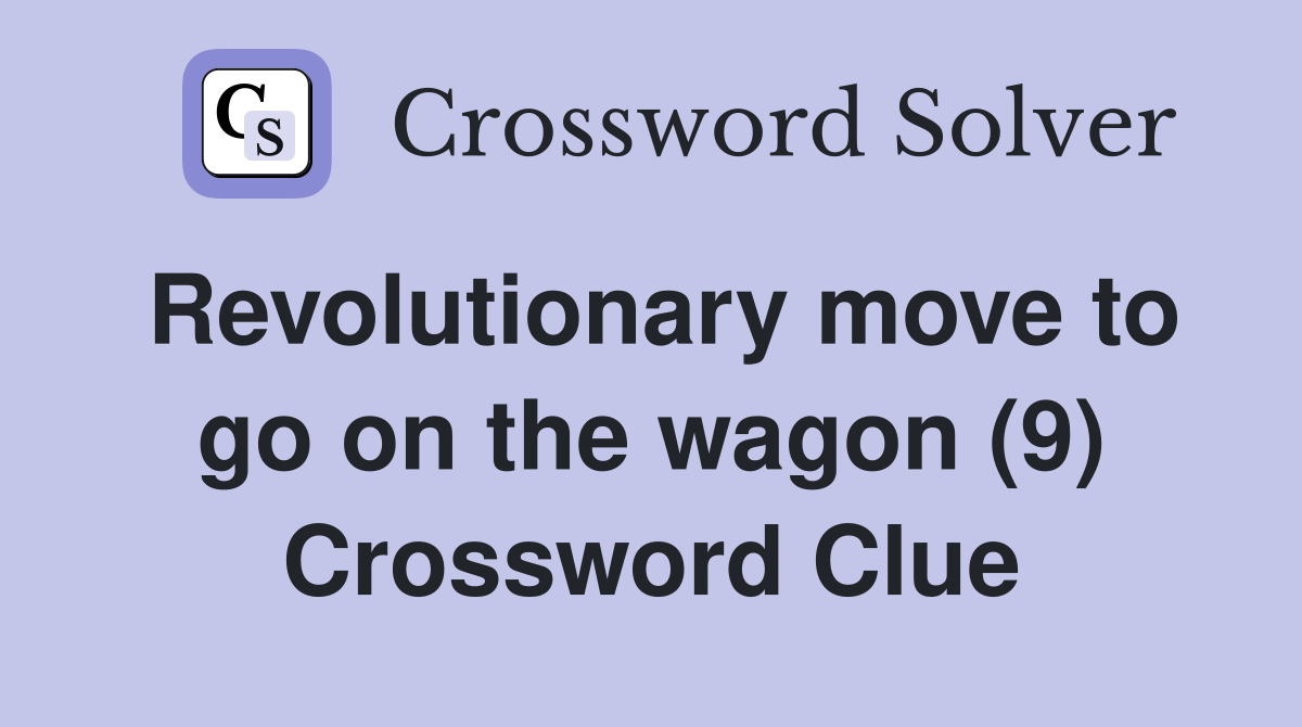 Revolutionary move to go on the wagon (9) Crossword Clue