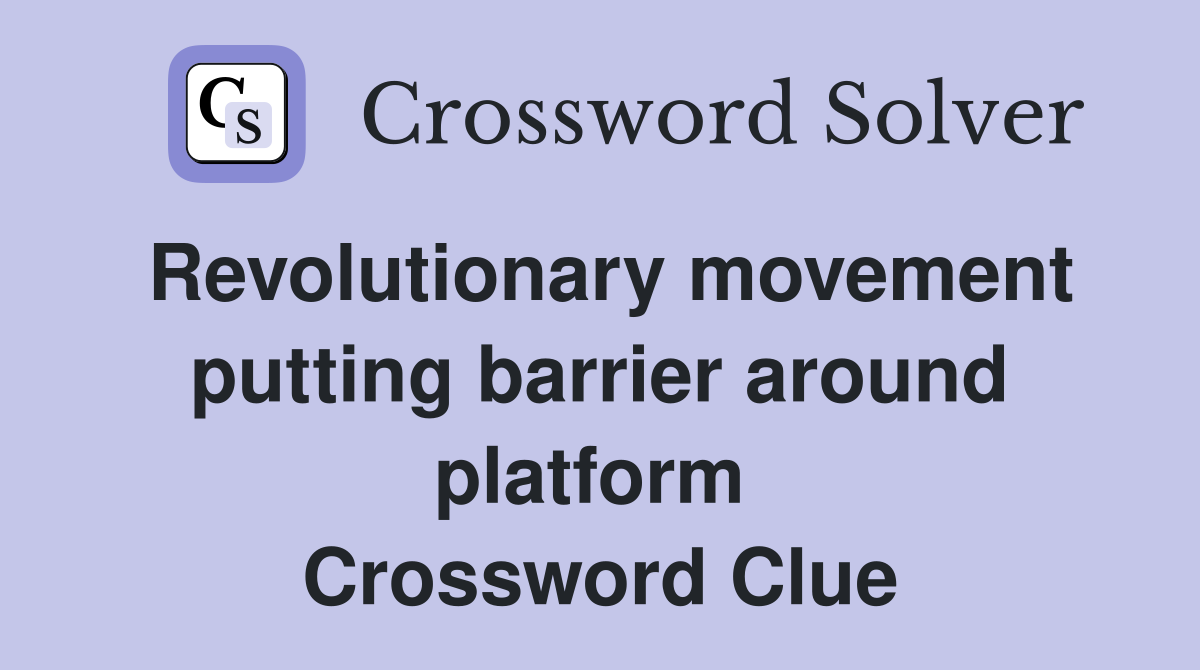 Revolutionary movement putting barrier around platform  Crossword Clue