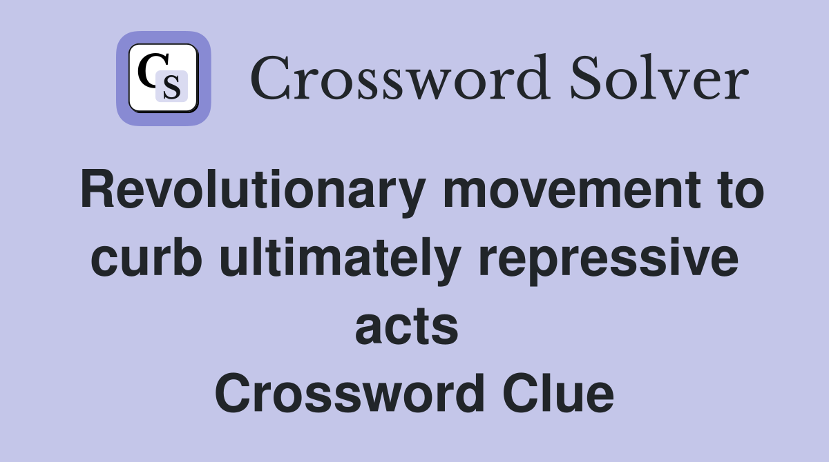 Revolutionary movement to curb ultimately repressive acts  Crossword Clue