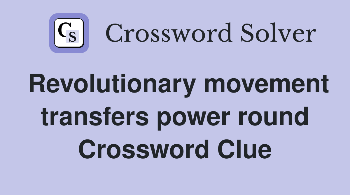 Revolutionary movement transfers power round Crossword Clue