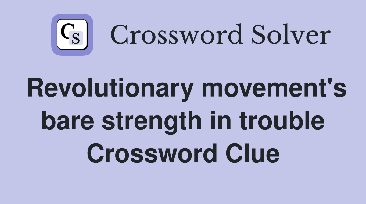 Revolutionary movement's bare strength in trouble Crossword Clue