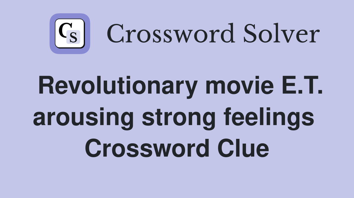 Revolutionary movie E.T. arousing strong feelings  Crossword Clue