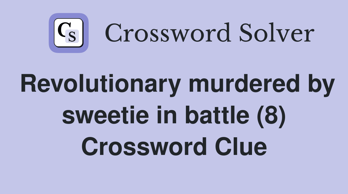 Revolutionary murdered by sweetie in battle (8) Crossword Clue