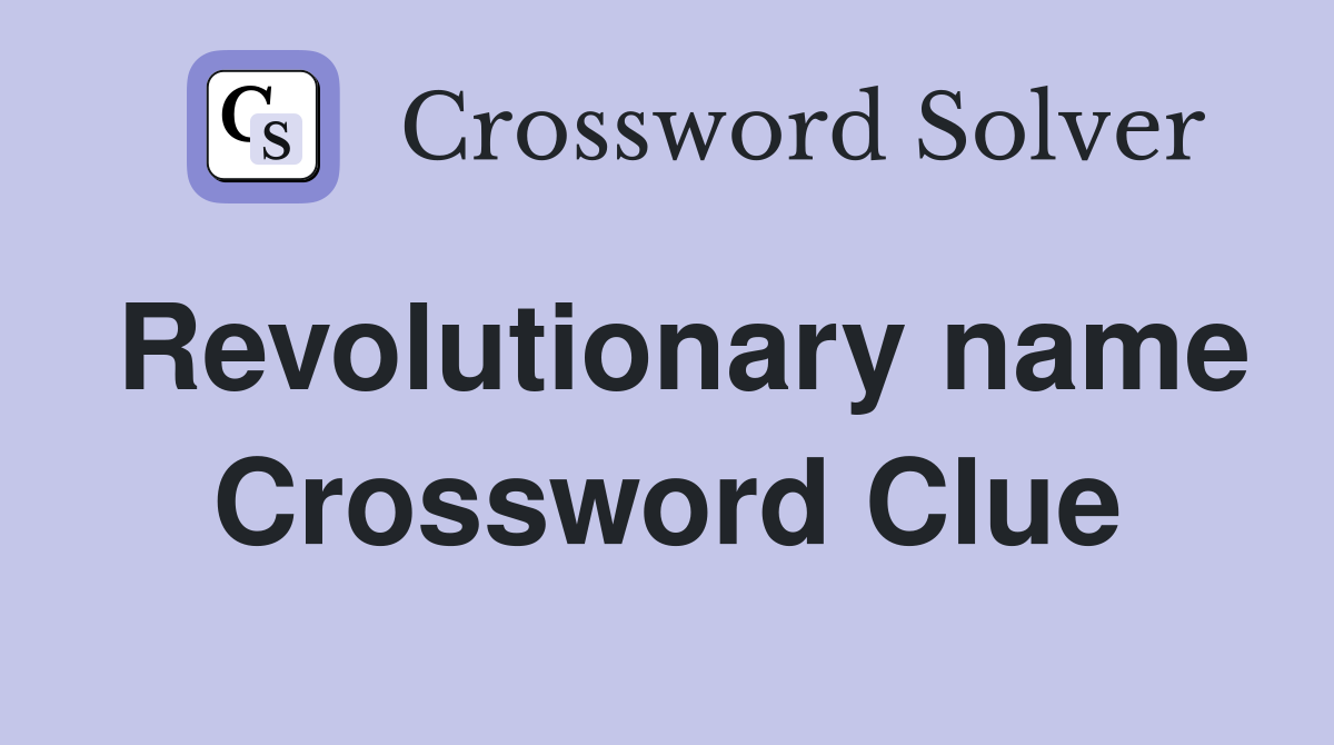 Revolutionary name Crossword Clue