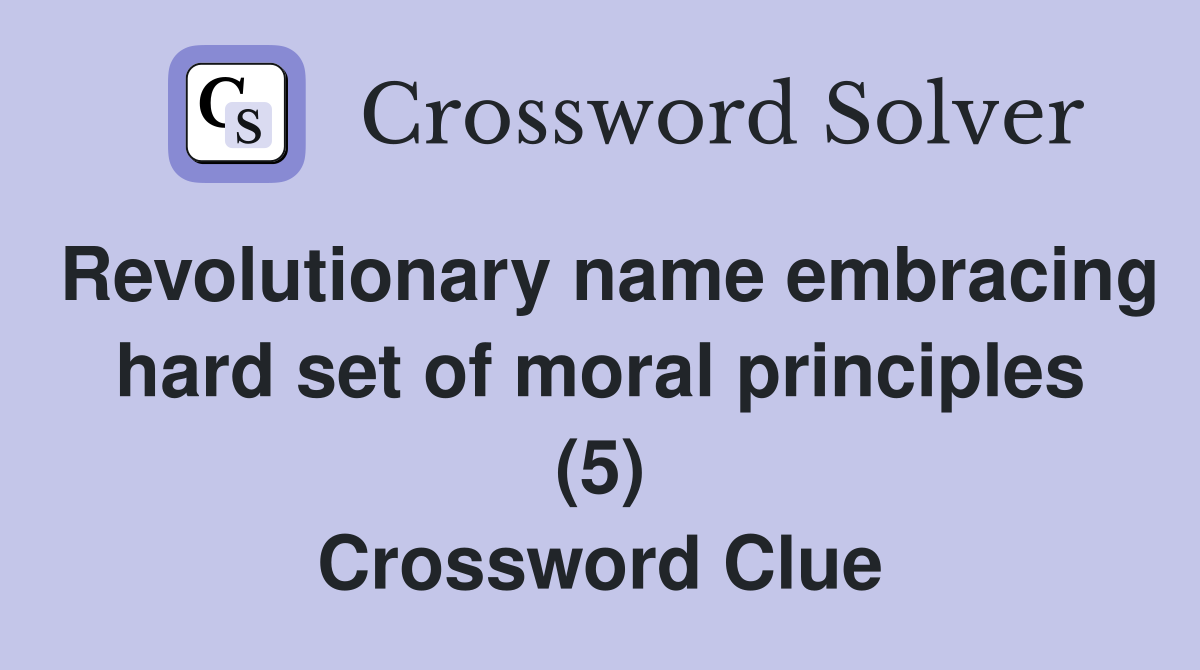 Revolutionary name embracing hard set of moral principles (5) Crossword Clue