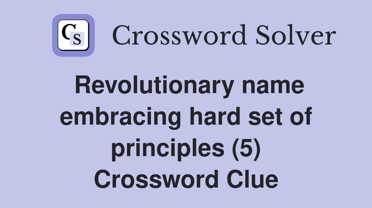 Revolutionary name embracing hard set of principles (5) Crossword Clue