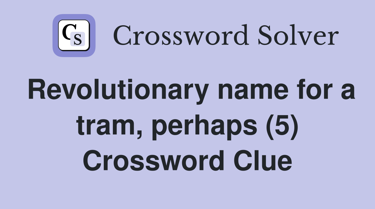 Revolutionary name for a tram, perhaps (5) Crossword Clue