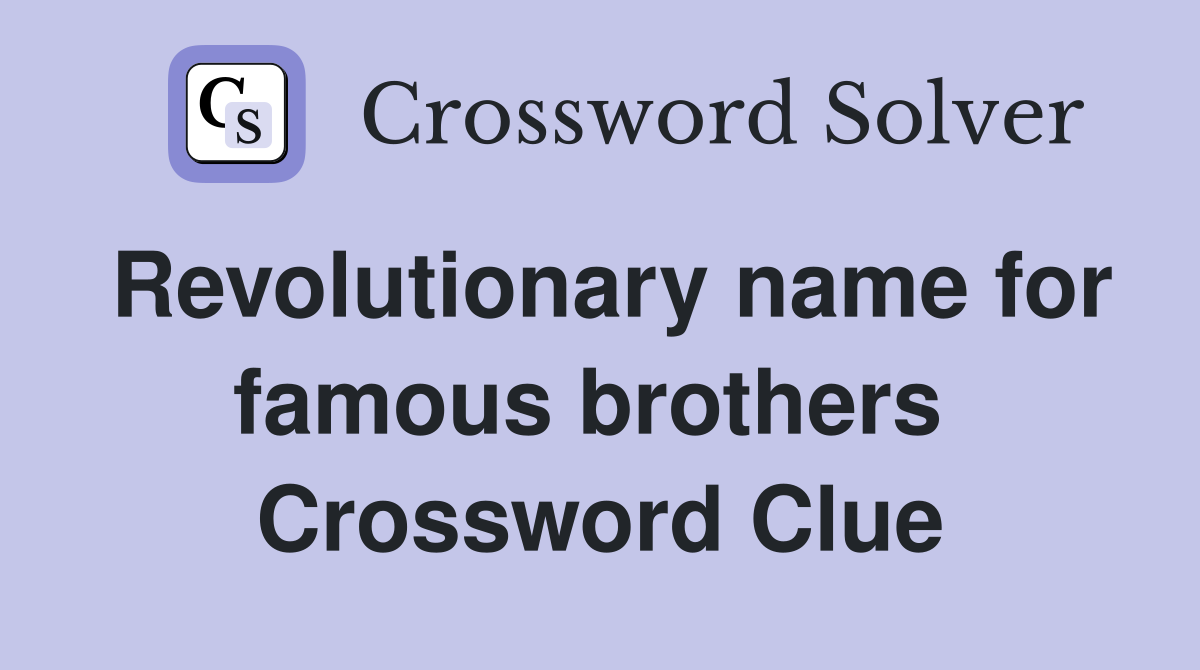 Revolutionary name for famous brothers  Crossword Clue