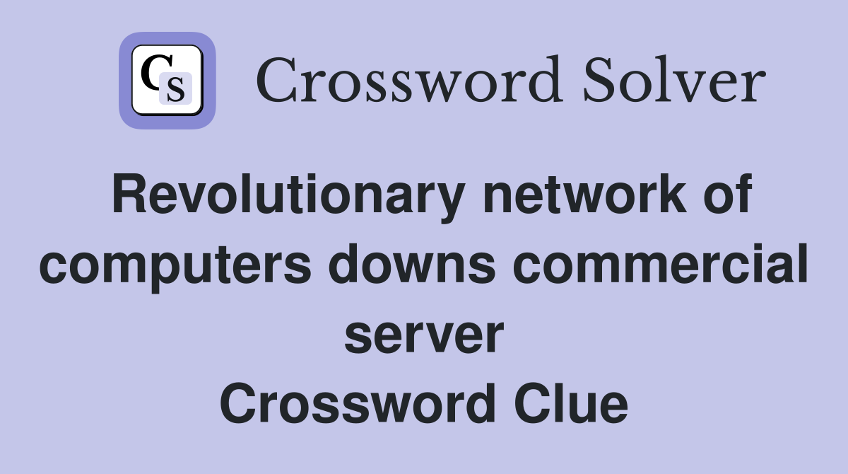 Revolutionary network of computers downs commercial server Crossword Clue