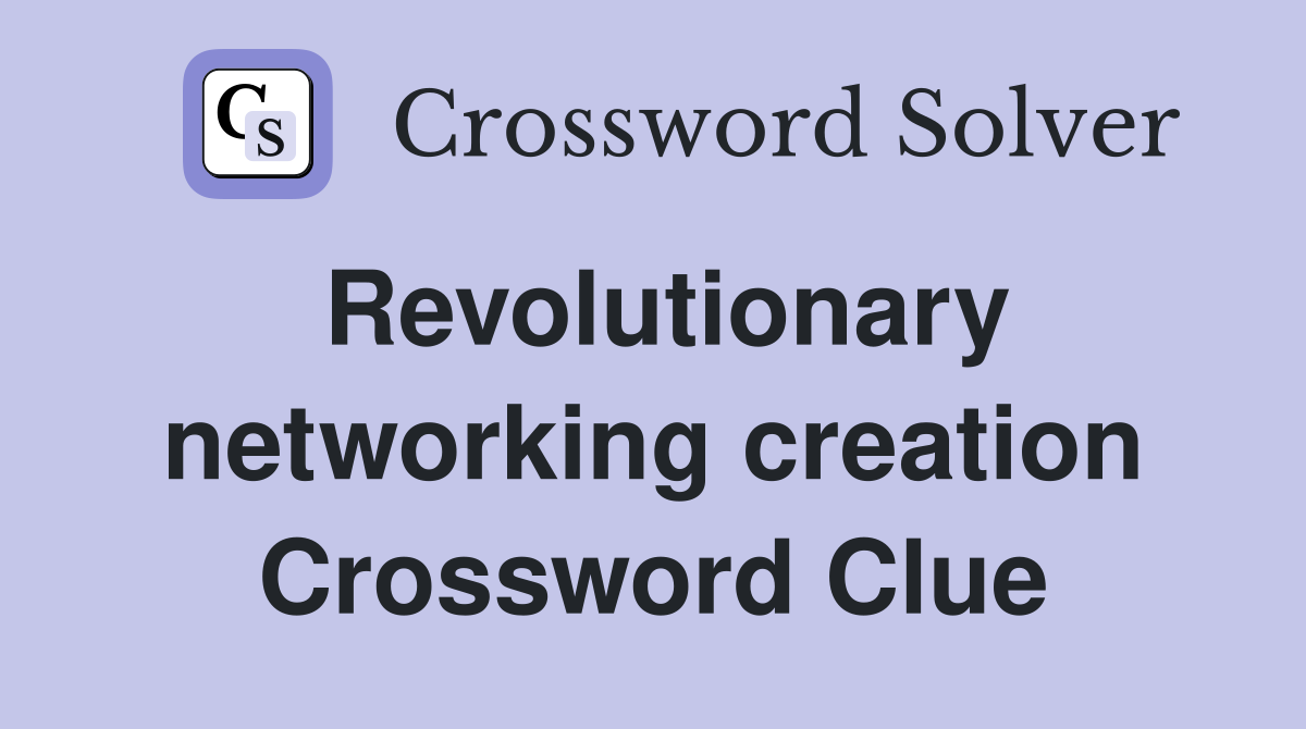 Revolutionary networking creation Crossword Clue