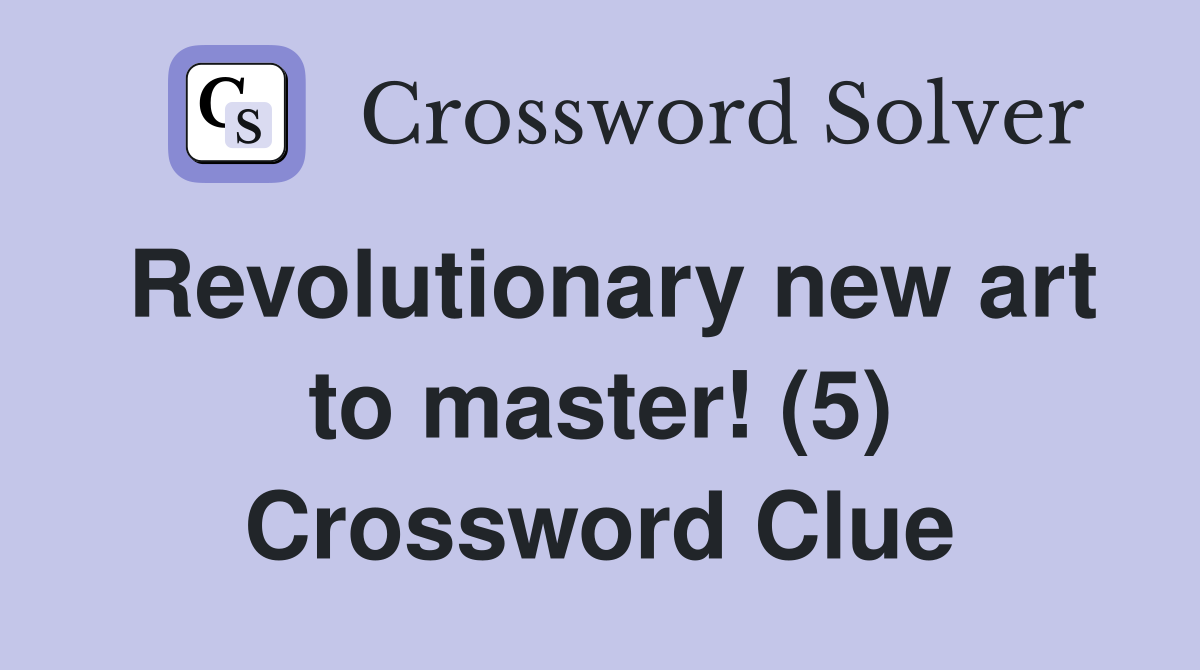 Revolutionary new art to master! (5) Crossword Clue