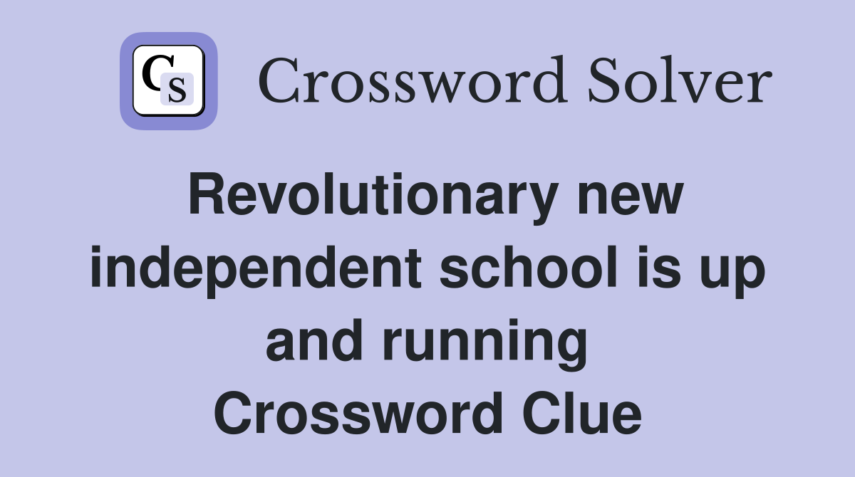Revolutionary new independent school is up and running Crossword Clue