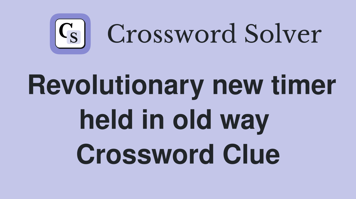 Revolutionary new timer held in old way  Crossword Clue