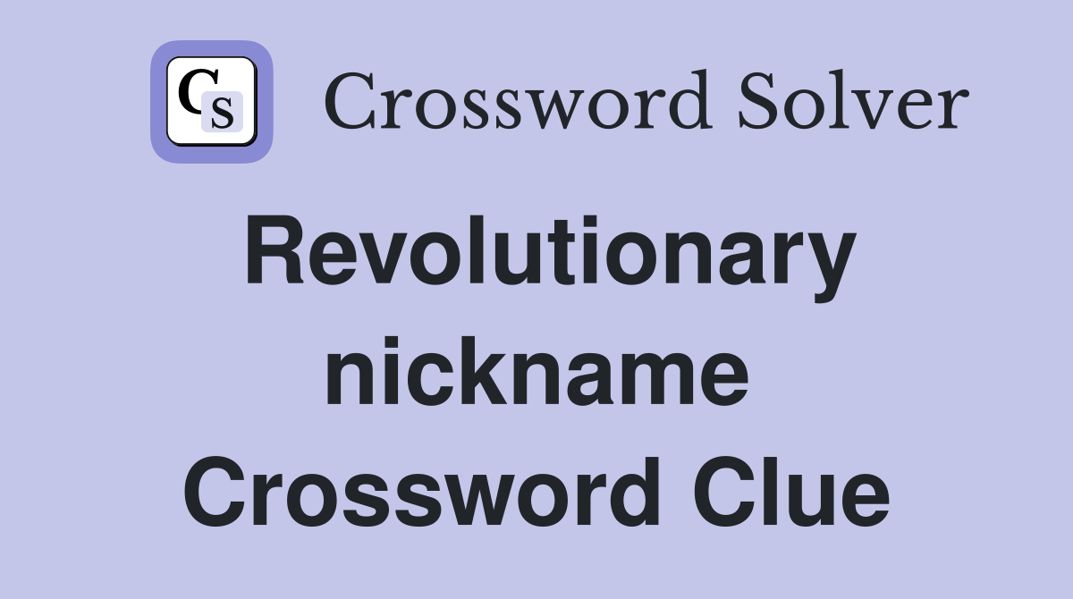 Revolutionary nickname Crossword Clue