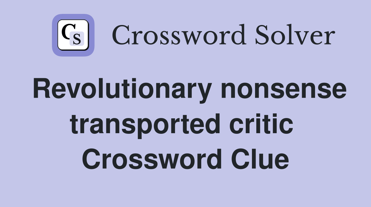 Revolutionary nonsense transported critic  Crossword Clue