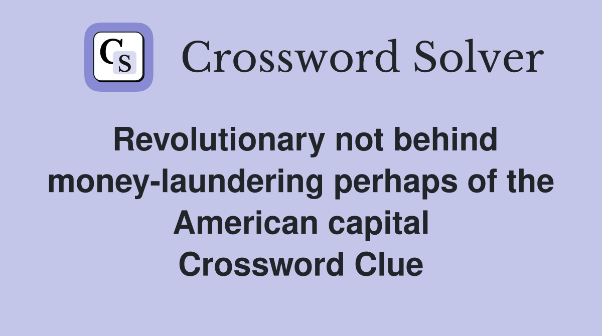Revolutionary not behind money-laundering perhaps of the American capital Crossword Clue