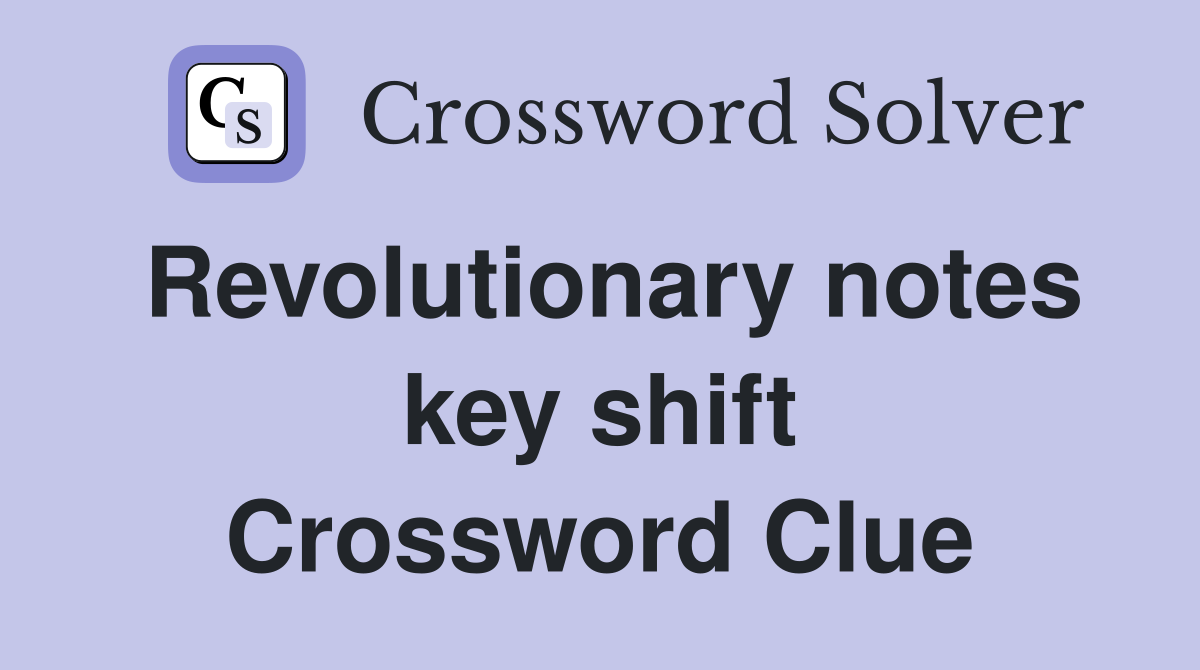 Revolutionary notes key shift Crossword Clue
