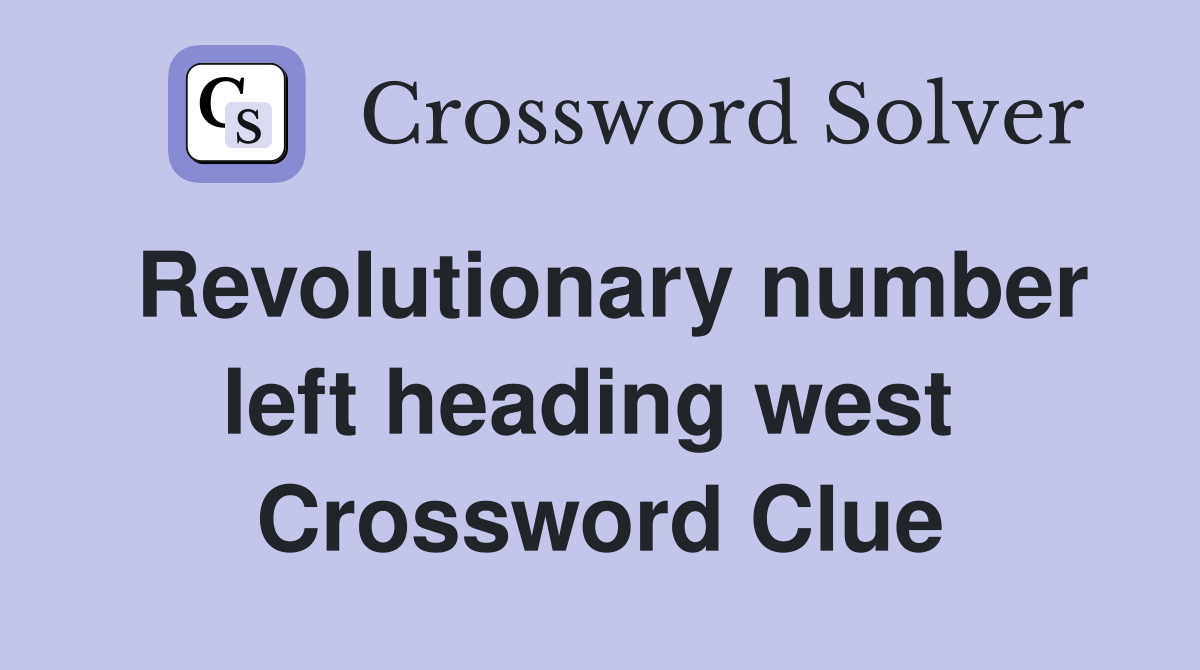 Revolutionary number left heading west  Crossword Clue