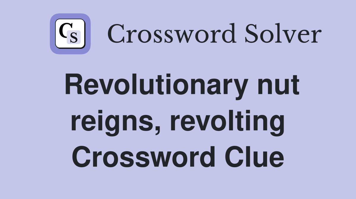 Revolutionary nut reigns, revolting Crossword Clue