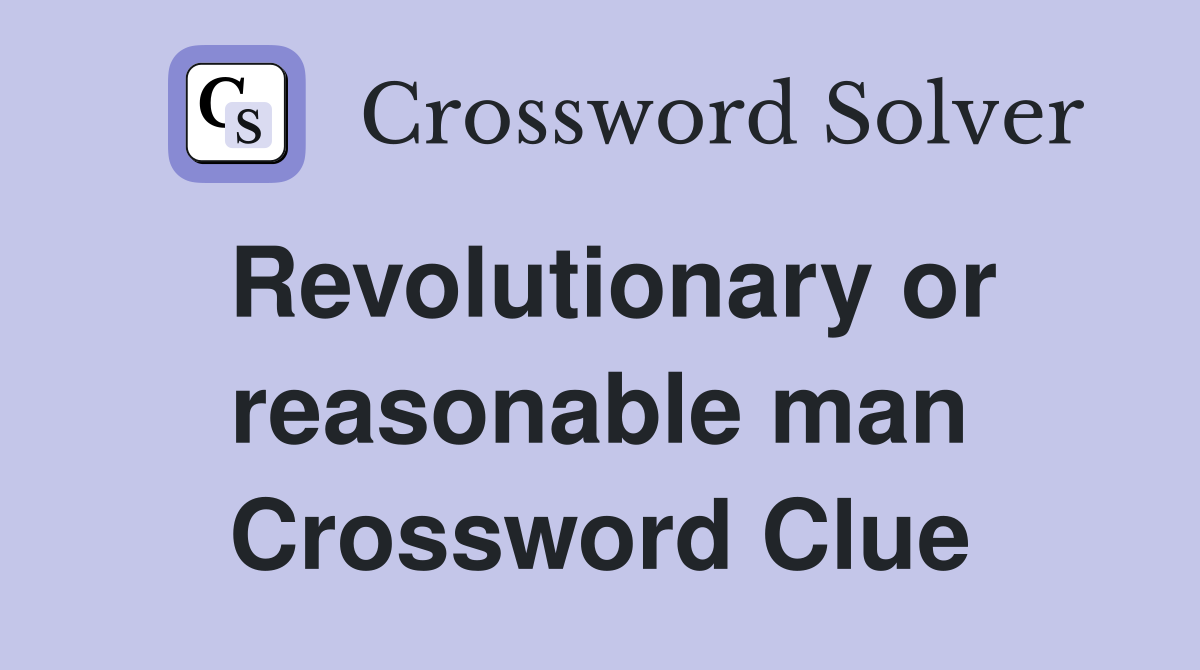 Revolutionary or reasonable man Crossword Clue