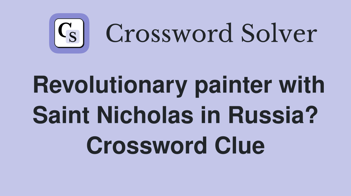 Revolutionary painter with Saint Nicholas in Russia? Crossword Clue