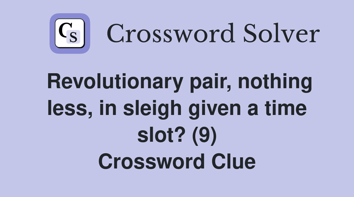 Revolutionary pair, nothing less, in sleigh given a time slot? (9) Crossword Clue
