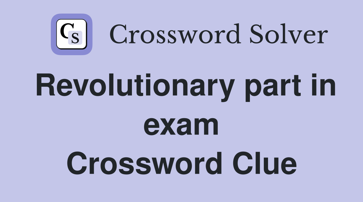 Revolutionary part in exam Crossword Clue