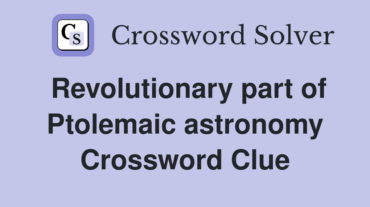 Revolutionary part of Ptolemaic astronomy Crossword Clue