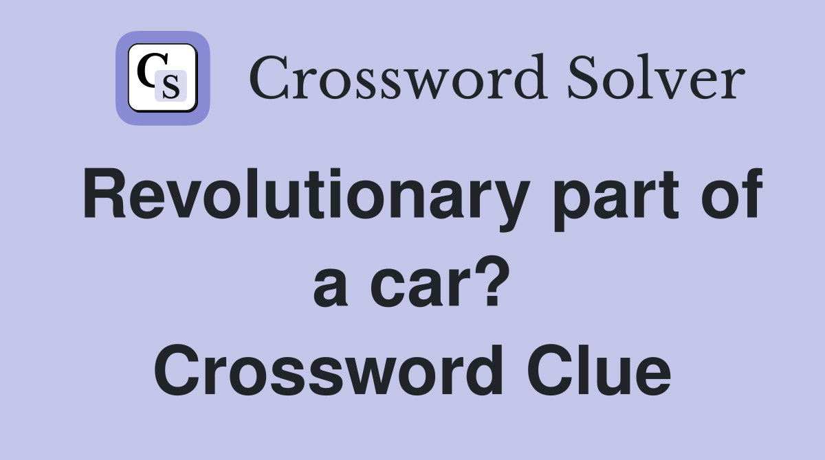 Revolutionary part of a car? Crossword Clue