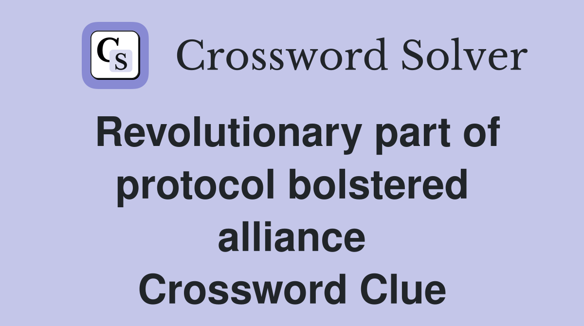 Revolutionary part of protocol bolstered alliance Crossword Clue