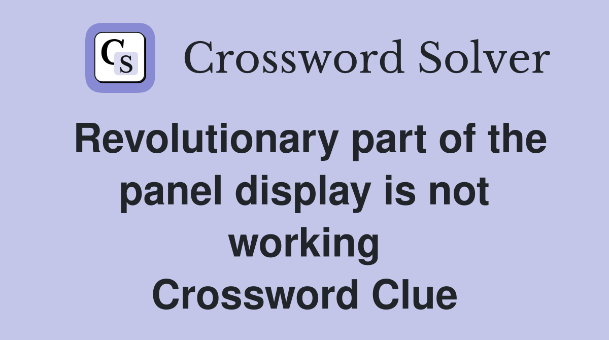 Revolutionary part of the panel display is not working Crossword Clue