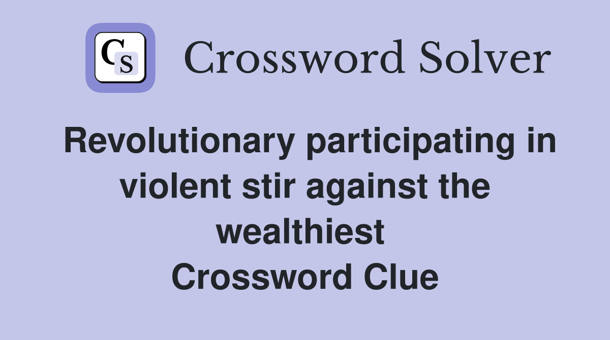 Revolutionary participating in violent stir against the wealthiest  Crossword Clue