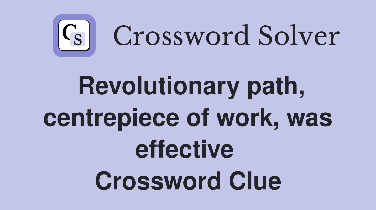 Revolutionary path, centrepiece of work, was effective  Crossword Clue