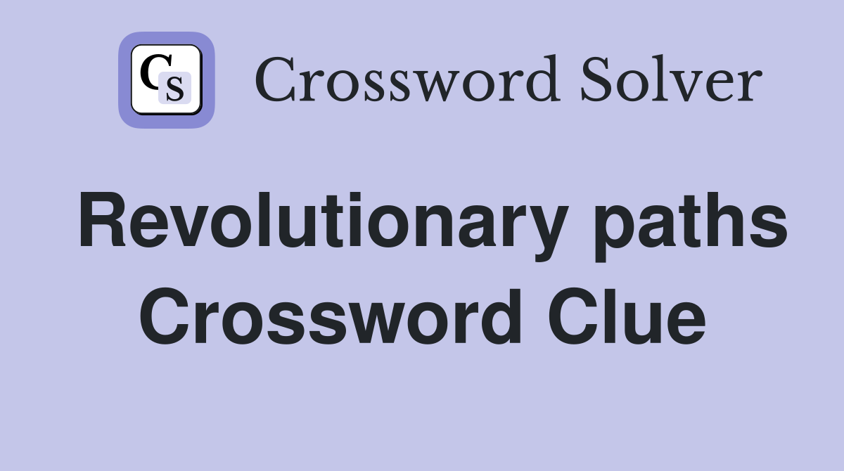 Revolutionary paths Crossword Clue