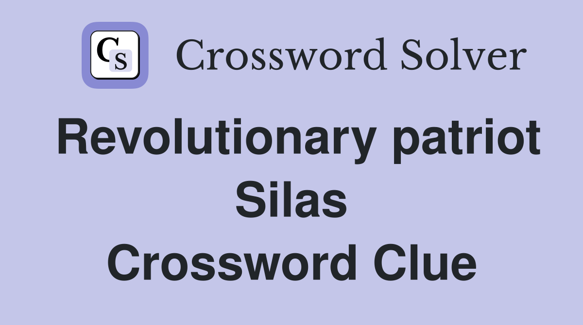 Revolutionary patriot Silas Crossword Clue