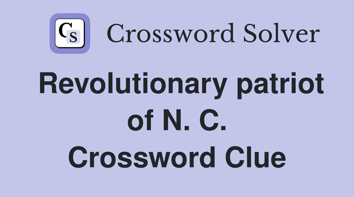 Revolutionary patriot of N. C. Crossword Clue