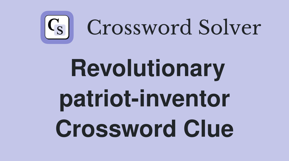 Revolutionary patriot-inventor Crossword Clue