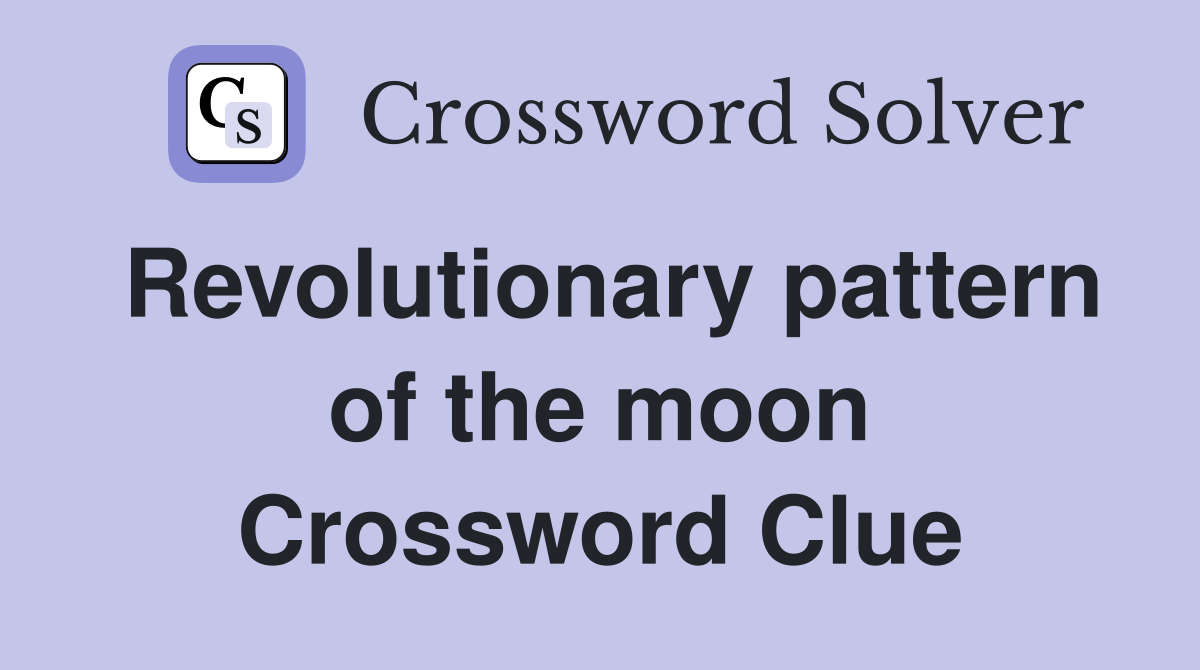 Revolutionary pattern of the moon Crossword Clue