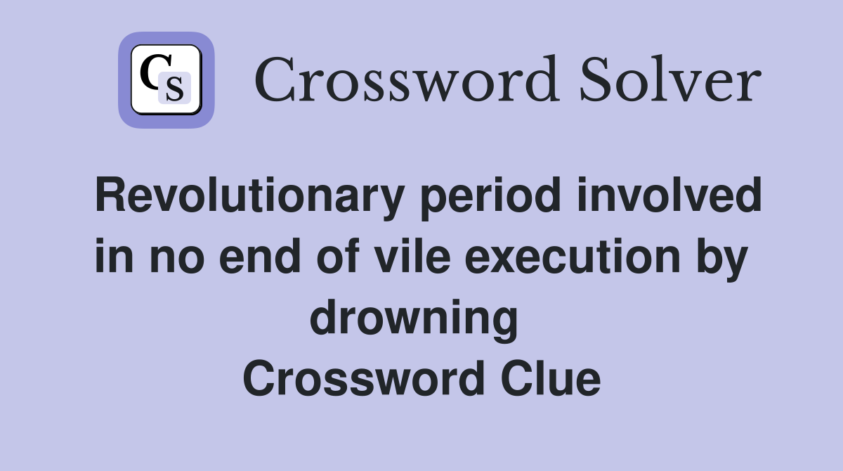 Revolutionary period involved in no end of vile execution by drowning  Crossword Clue