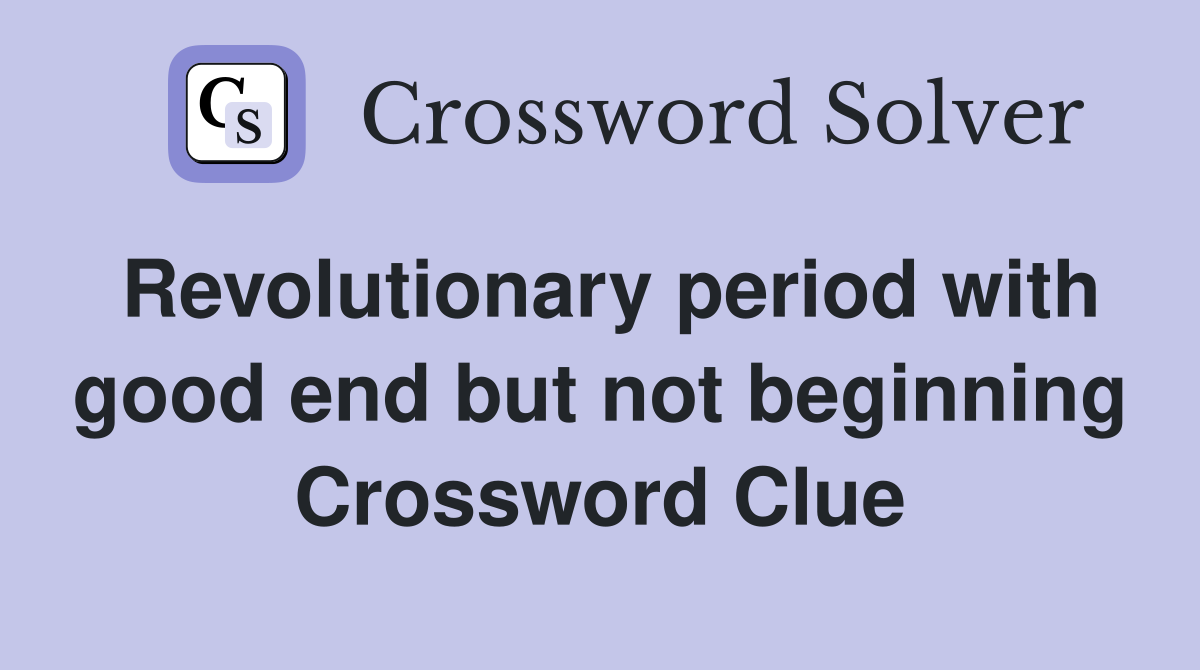 Revolutionary period with good end but not beginning Crossword Clue