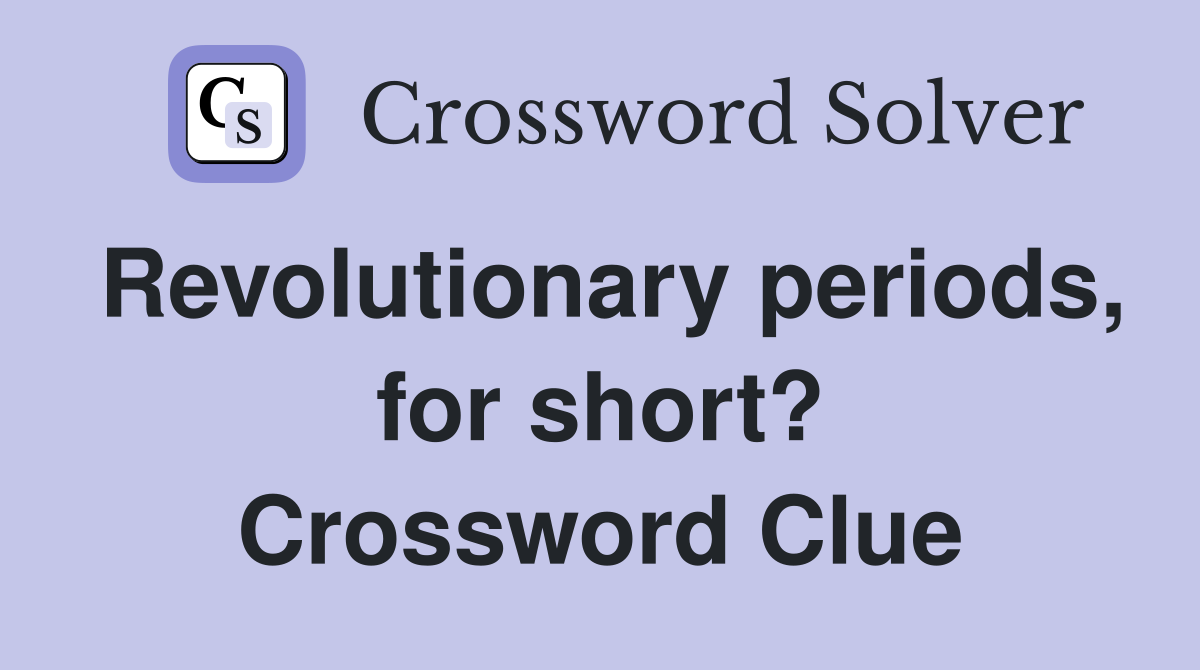 Revolutionary periods, for short? Crossword Clue