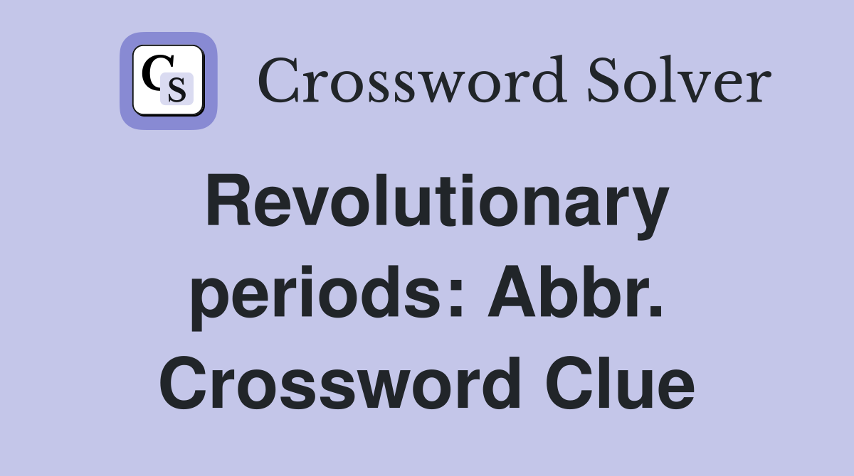 Revolutionary periods: Abbr. Crossword Clue