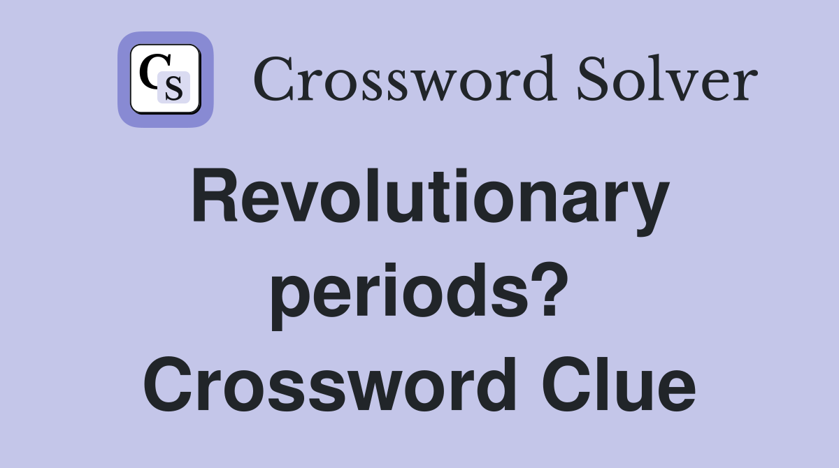 Revolutionary periods? Crossword Clue