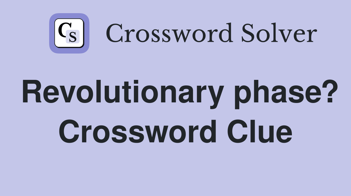 Revolutionary phase? Crossword Clue